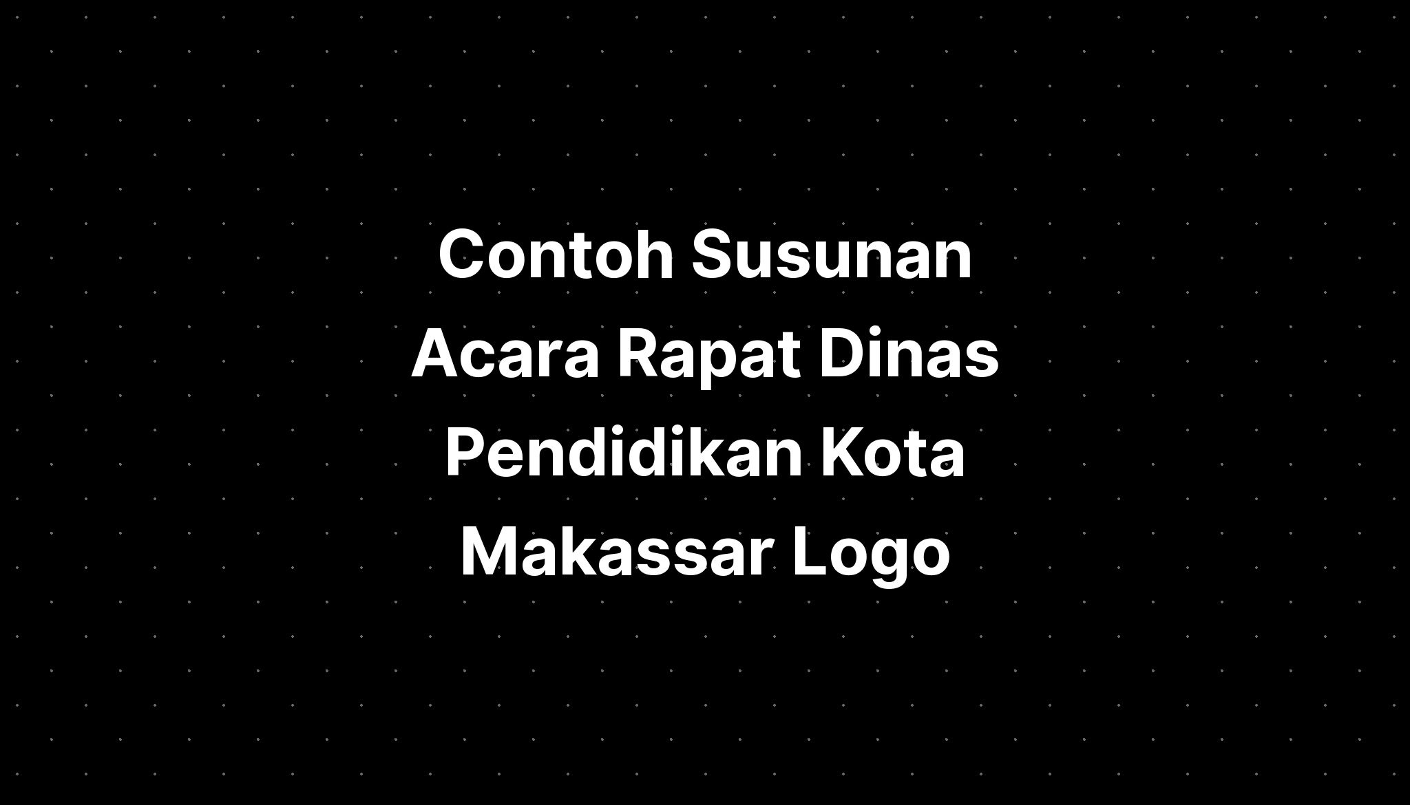 Contoh Susunan Acara Rapat Dinas Pendidikan Kota Makassar Logo - IMAGESEE